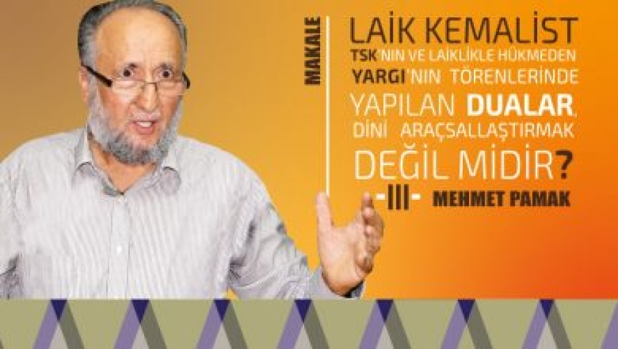 Makale: İslam’ın Araçsallaştırılıp Laik “Statüko” İçin İstismarında Son Merhale: TSK ve Yargı’nın Törenlerinde Dua – III