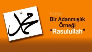 Bir Adanmışlık Örneği ’’Rasulullah’’